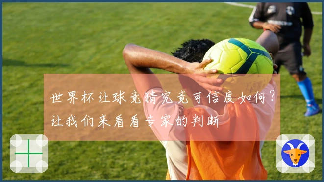 世界杯让球竞猜究竟可信度如何？让我们来看看专家的判断