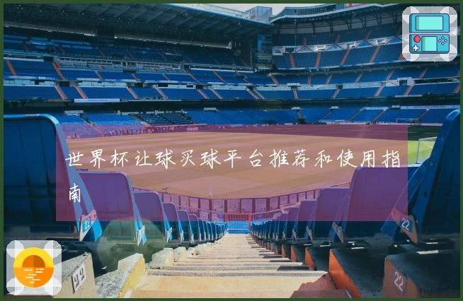 世界杯让球买球平台推荐和使用指南