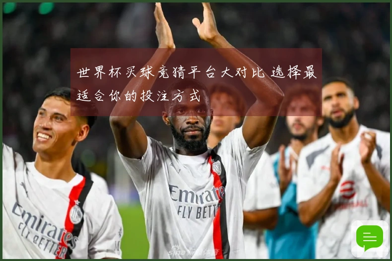 世界杯买球竞猜平台大对比 选择最适合你的投注方式